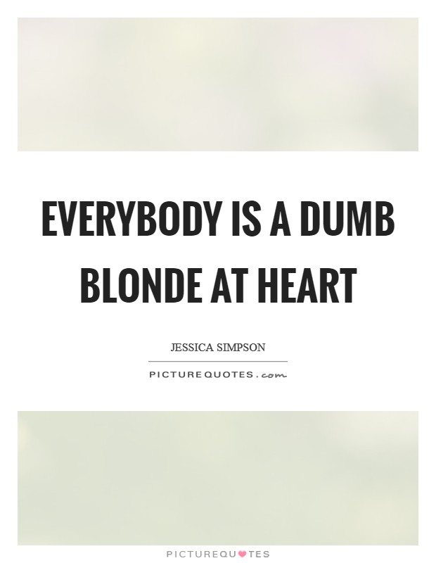 Everybody is a dumb blonde at heart Picture Quote #1