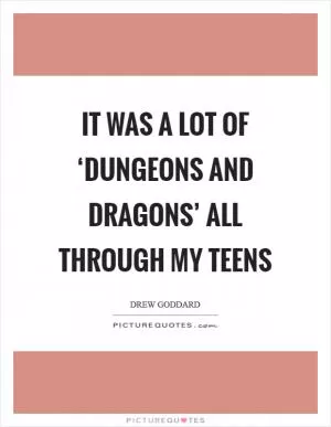 It was a lot of ‘Dungeons and Dragons’ all through my teens Picture Quote #1