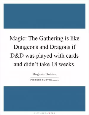 Magic: The Gathering is like Dungeons and Dragons if D Picture Quote #1