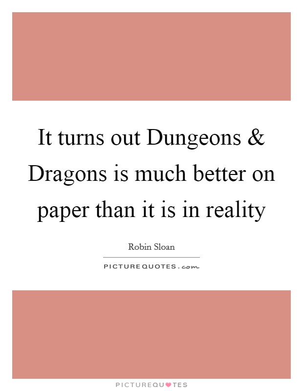 It turns out Dungeons and Dragons is much better on paper than it is in reality Picture Quote #1