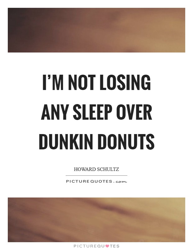 I'm not losing any sleep over Dunkin Donuts Picture Quote #1