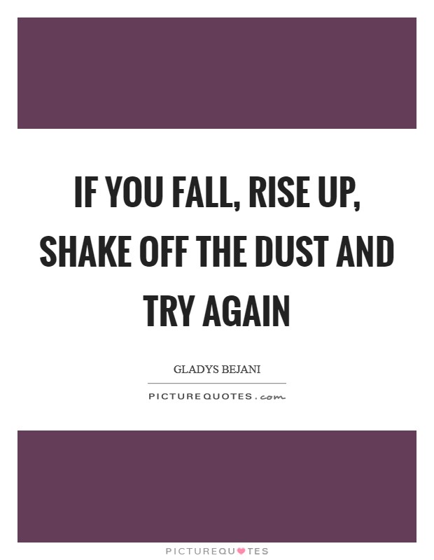 If you fall, rise up, shake off the dust and try again Picture Quote #1