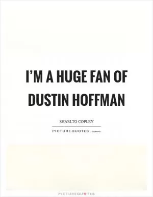I’m a huge fan of Dustin Hoffman Picture Quote #1