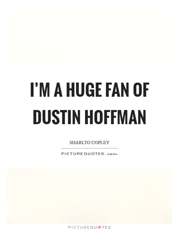 I'm a huge fan of Dustin Hoffman Picture Quote #1