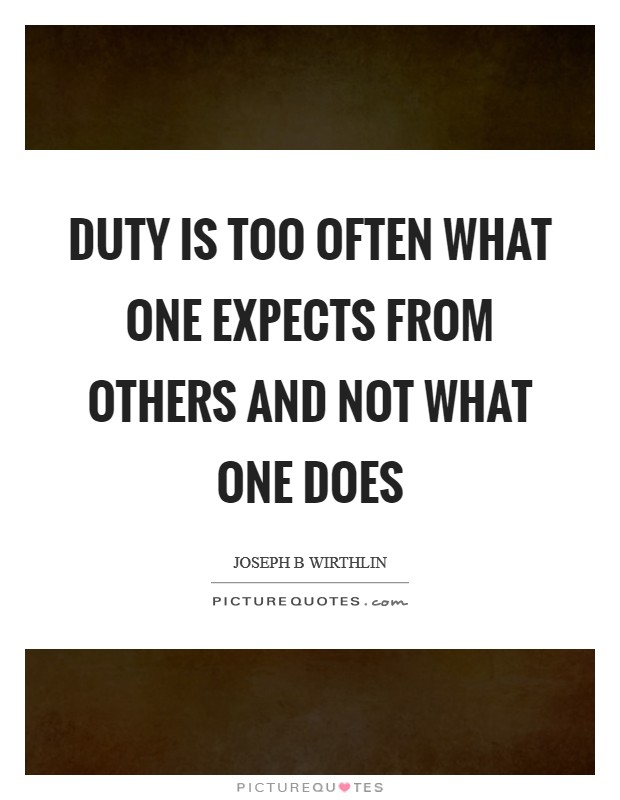 Duty is too often what one expects from others and not what one does Picture Quote #1