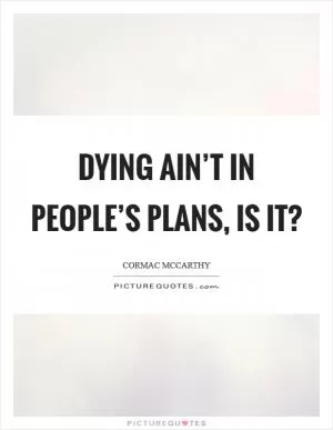 Dying ain’t in people’s plans, is it? Picture Quote #1