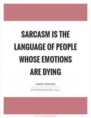Sarcasm is the language of people whose emotions are dying Picture Quote #1