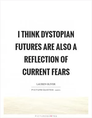 I think dystopian futures are also a reflection of current fears Picture Quote #1