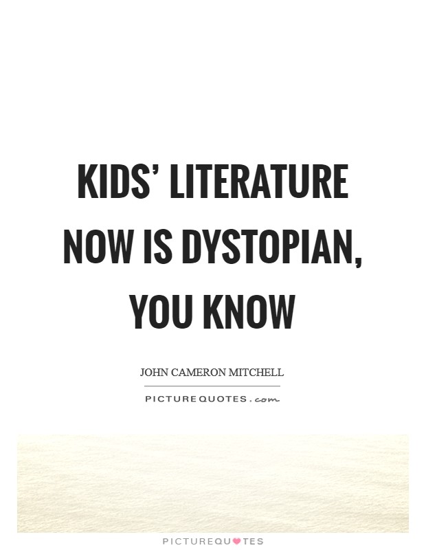 Kids' literature now is dystopian, you know Picture Quote #1