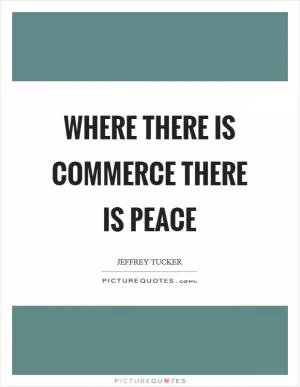 Where there is commerce there is peace Picture Quote #1