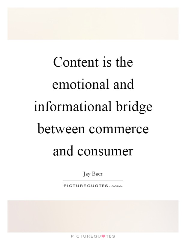 Content is the emotional and informational bridge between commerce and consumer Picture Quote #1