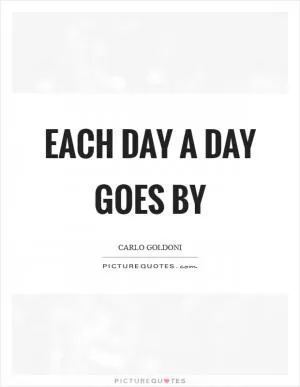 Each day a day goes by Picture Quote #1