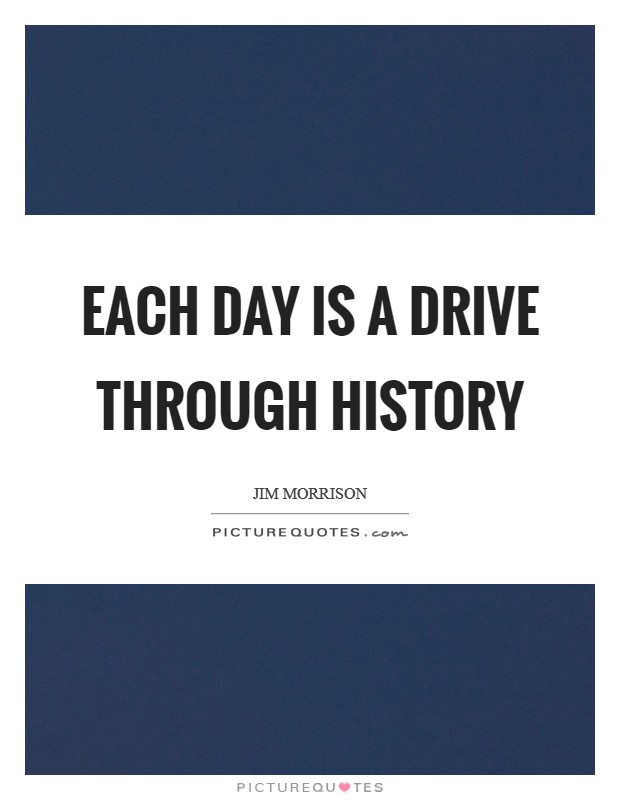 Each day is a drive through history Picture Quote #1