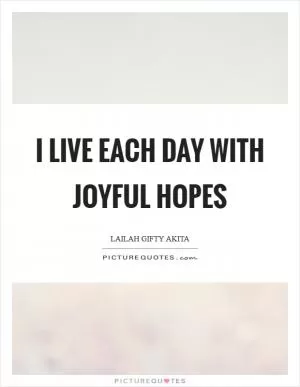 I live each day with joyful hopes Picture Quote #1