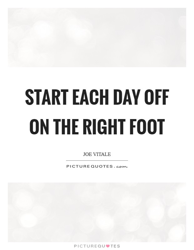 Start each day off on the right foot Picture Quote #1