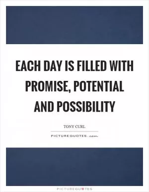 Each day is filled with promise, potential and possibility Picture Quote #1