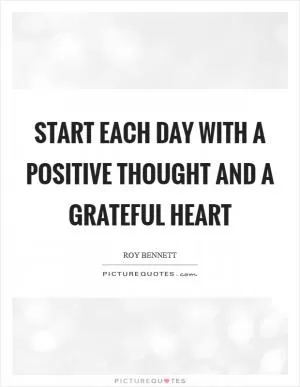 Start each day with a positive thought and a grateful heart Picture Quote #1