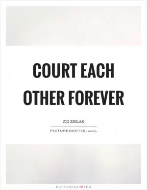 Court each other forever Picture Quote #1