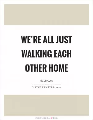 We’re all just walking each other home Picture Quote #1