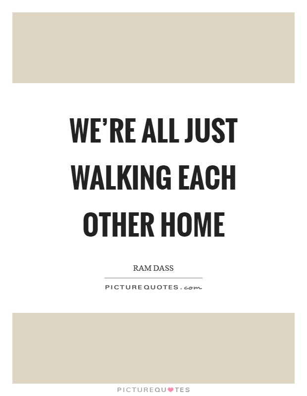 We're all just walking each other home Picture Quote #1