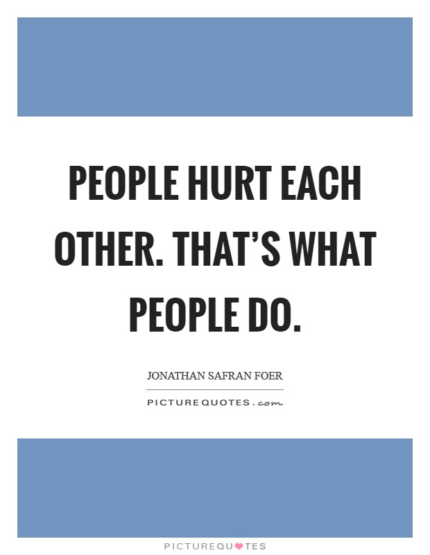 People hurt each other. That's what people do. Picture Quote #1
