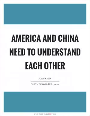 America and China need to understand each other Picture Quote #1