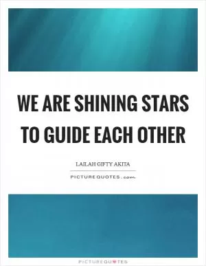 We are shining stars to guide each other Picture Quote #1