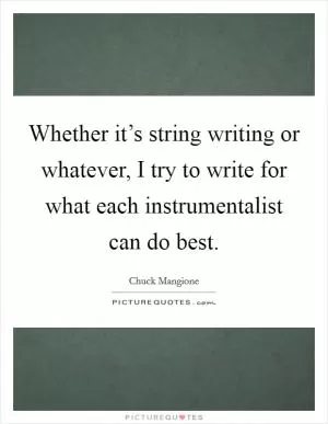 Whether it’s string writing or whatever, I try to write for what each instrumentalist can do best Picture Quote #1