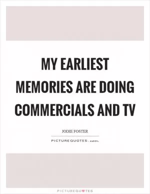 My earliest memories are doing commercials and TV Picture Quote #1