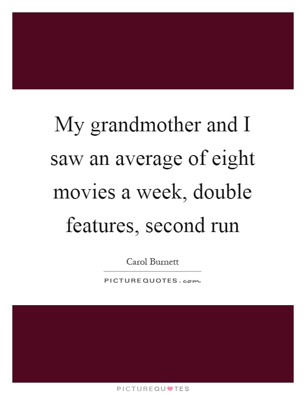 My grandmother and I saw an average of eight movies a week, double features, second run Picture Quote #1