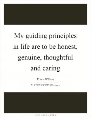 My guiding principles in life are to be honest, genuine, thoughtful and caring Picture Quote #1