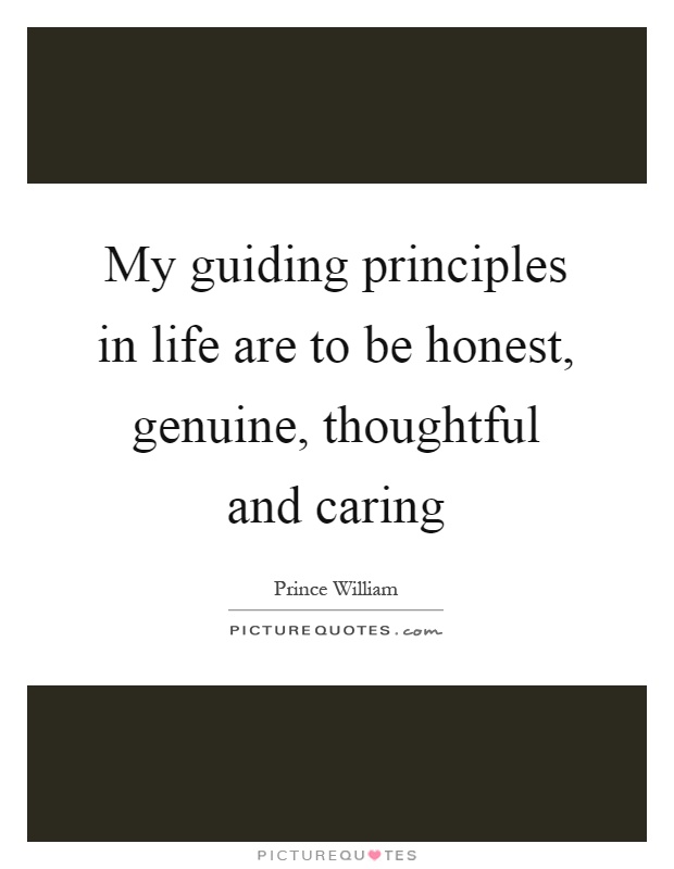 My guiding principles in life are to be honest, genuine, thoughtful and caring Picture Quote #1