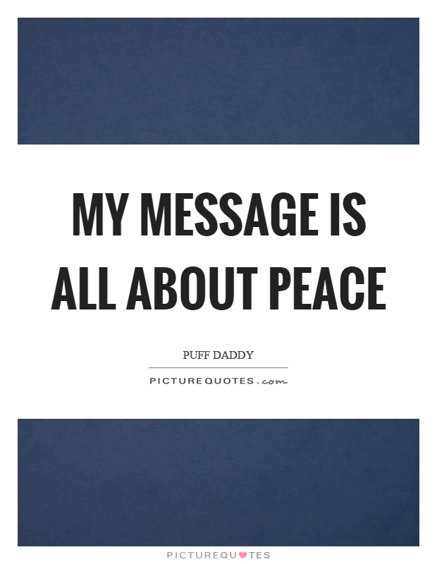 My message is all about peace Picture Quote #1