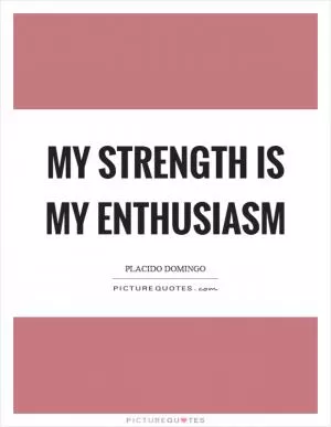 My strength is my enthusiasm Picture Quote #1