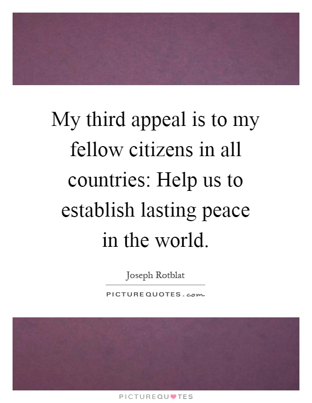 My third appeal is to my fellow citizens in all countries: Help us to establish lasting peace in the world Picture Quote #1
