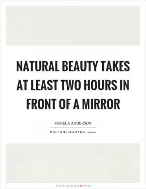 Natural beauty takes at least two hours in front of a mirror Picture Quote #1