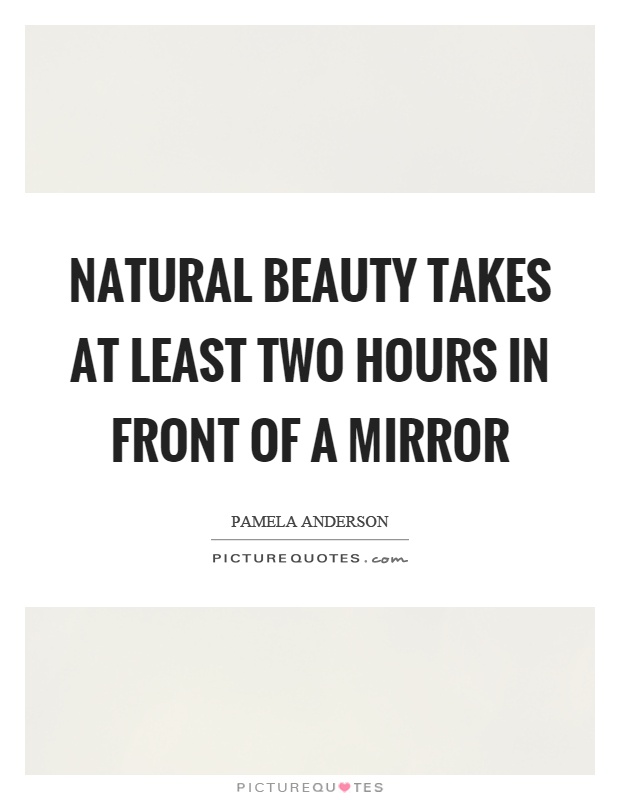 Natural beauty takes at least two hours in front of a mirror Picture Quote #1