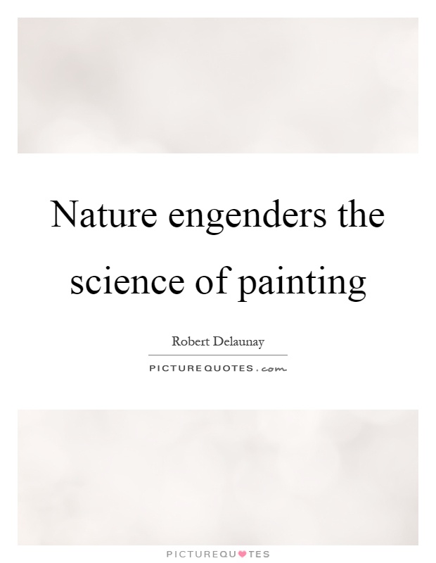 Nature engenders the science of painting Picture Quote #1