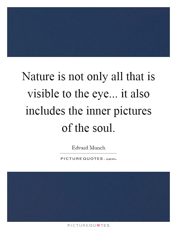 Nature is not only all that is visible to the eye... it also includes the inner pictures of the soul Picture Quote #1