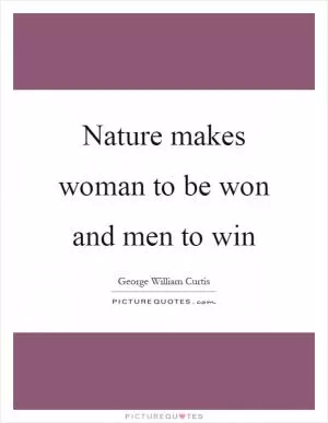 Nature makes woman to be won and men to win Picture Quote #1