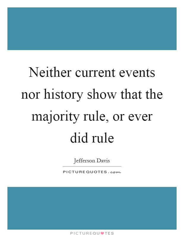 Neither current events nor history show that the majority rule, or ever did rule Picture Quote #1