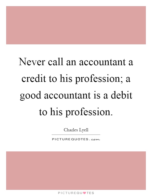Never call an accountant a credit to his profession; a good accountant is a debit to his profession Picture Quote #1