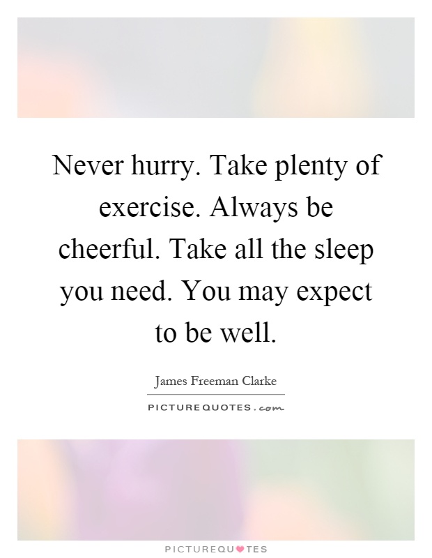 Never hurry. Take plenty of exercise. Always be cheerful. Take all the sleep you need. You may expect to be well Picture Quote #1