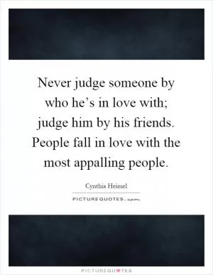 Never judge someone by who he’s in love with; judge him by his friends. People fall in love with the most appalling people Picture Quote #1