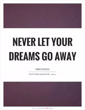 Never let your dreams go away Picture Quote #1