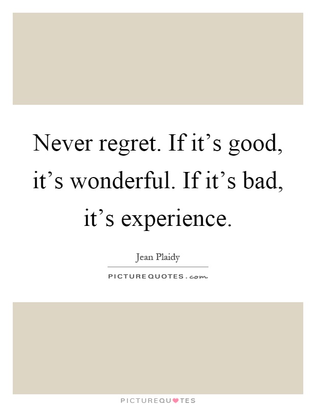 Never regret. If it's good, it's wonderful. If it's bad, it's experience Picture Quote #1
