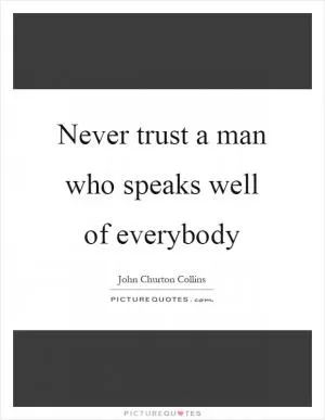 Never trust a man who speaks well of everybody Picture Quote #1