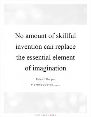 No amount of skillful invention can replace the essential element of imagination Picture Quote #1