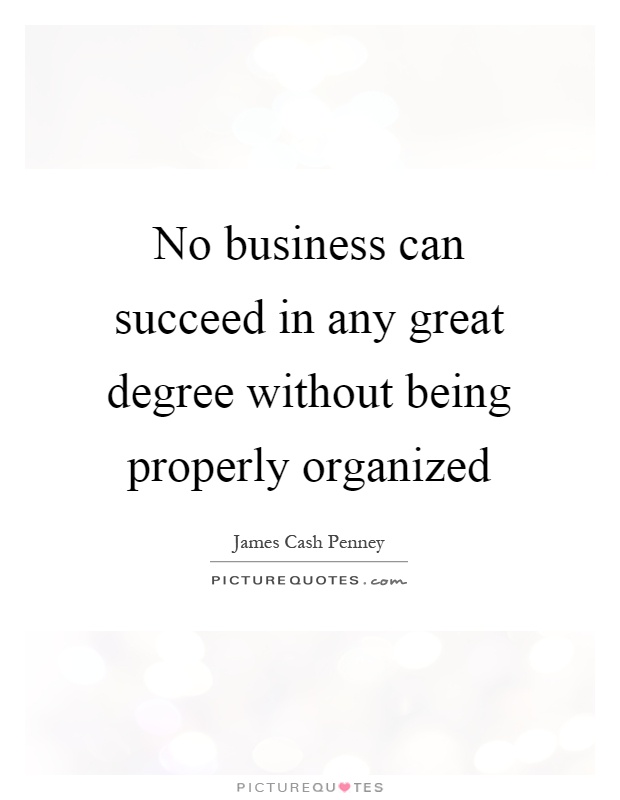 No business can succeed in any great degree without being properly organized Picture Quote #1