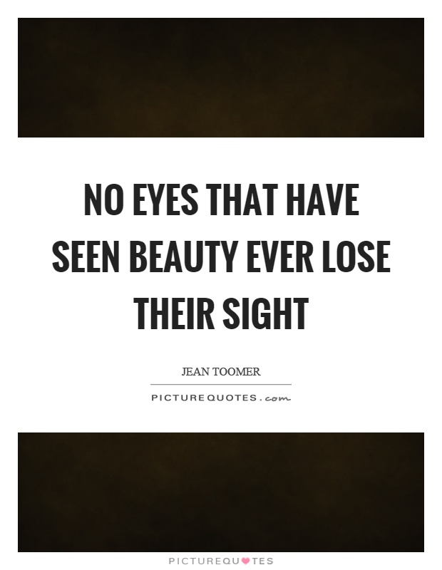 No eyes that have seen beauty ever lose their sight Picture Quote #1